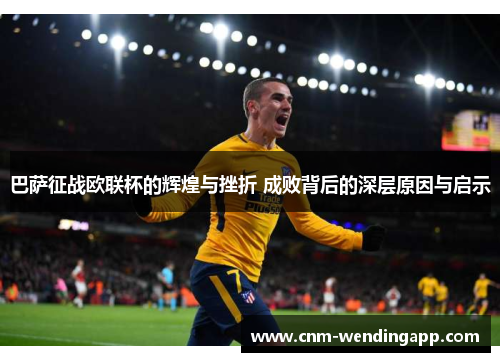 巴萨征战欧联杯的辉煌与挫折 成败背后的深层原因与启示
