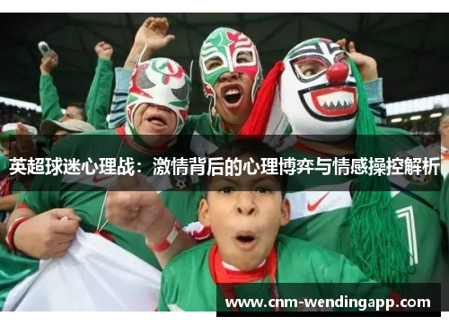 英超球迷心理战：激情背后的心理博弈与情感操控解析