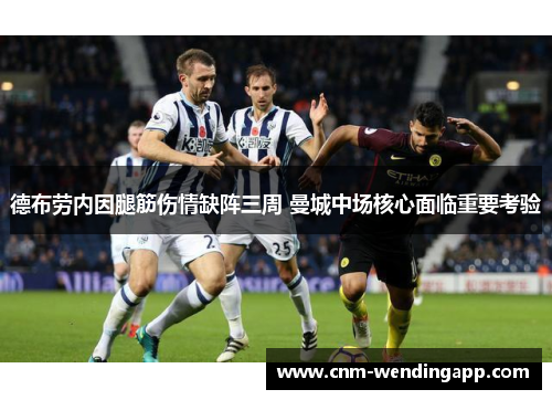 德布劳内因腿筋伤情缺阵三周 曼城中场核心面临重要考验